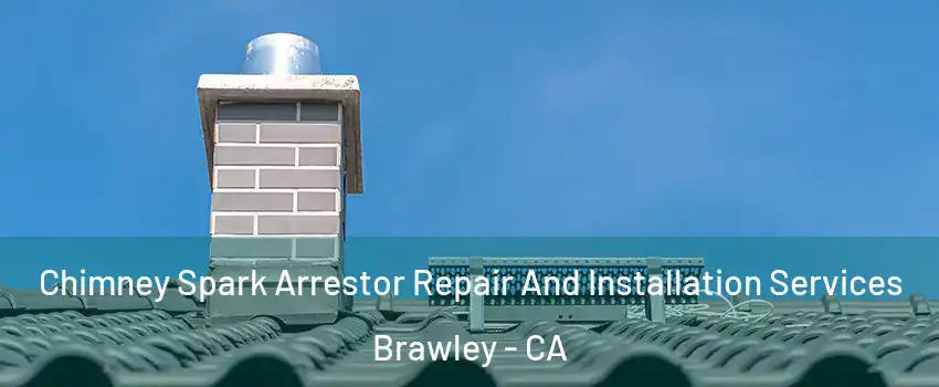  Chimney Spark Arrestor Repair And Installation Services Brawley - CA