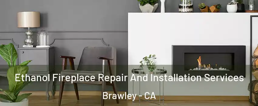  Ethanol Fireplace Repair And Installation Services Brawley - CA