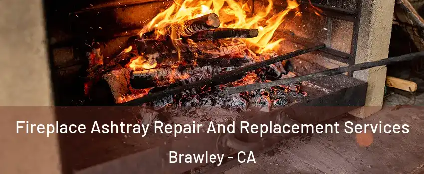  Fireplace Ashtray Repair And Replacement Services Brawley - CA