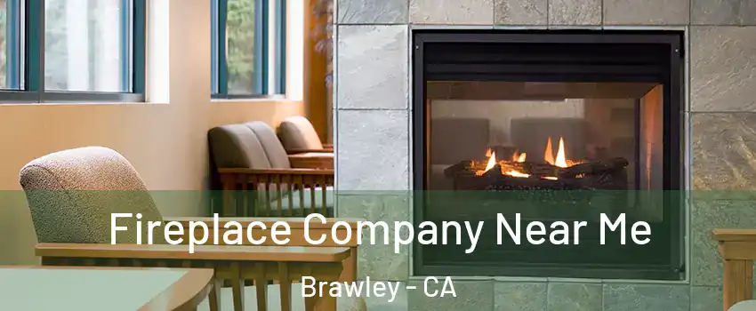  Fireplace Company Near Me Brawley - CA