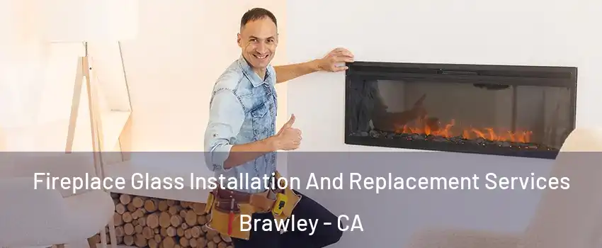  Fireplace Glass Installation And Replacement Services Brawley - CA