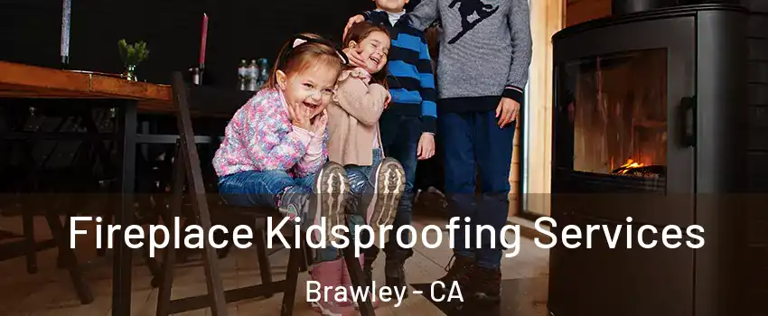  Fireplace Kidsproofing Services Brawley - CA