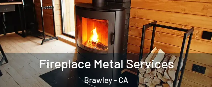  Fireplace Metal Services Brawley - CA