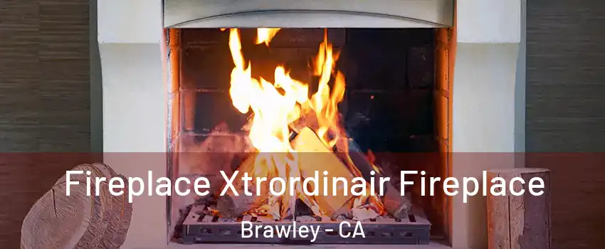  Fireplace Xtrordinair Fireplace Brawley - CA