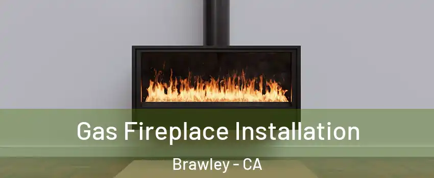  Gas Fireplace Installation Brawley - CA