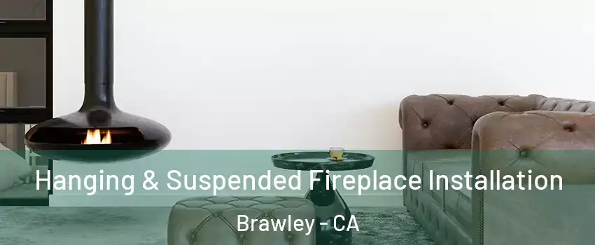  Hanging & Suspended Fireplace Installation Brawley - CA