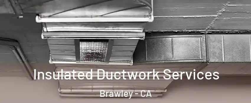  Insulated Ductwork Services Brawley - CA