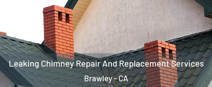  Leaking Chimney Repair And Replacement Services Brawley - CA