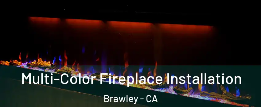  Multi-Color Fireplace Installation Brawley - CA
