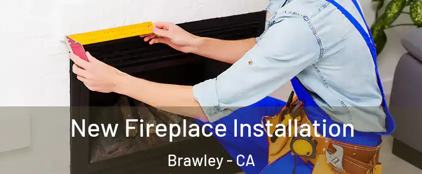  New Fireplace Installation Brawley - CA