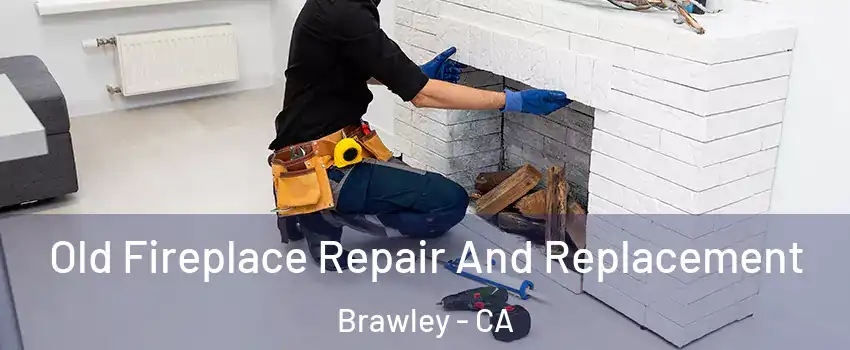  Old Fireplace Repair And Replacement Brawley - CA