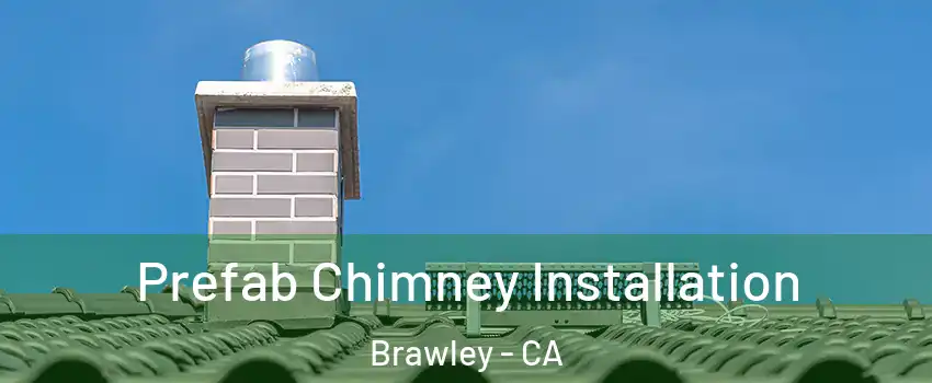  Prefab Chimney Installation Brawley - CA