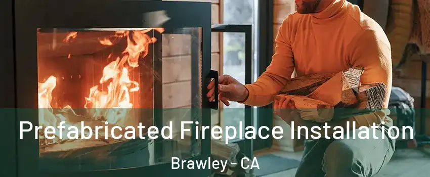 Prefabricated Fireplace Installation Brawley - CA