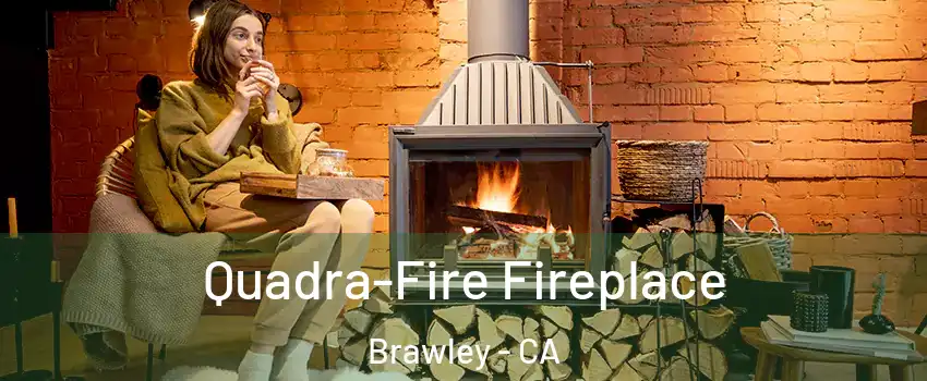  Quadra-Fire Fireplace Brawley - CA
