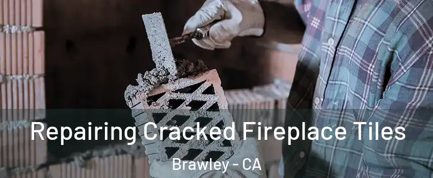  Repairing Cracked Fireplace Tiles Brawley - CA