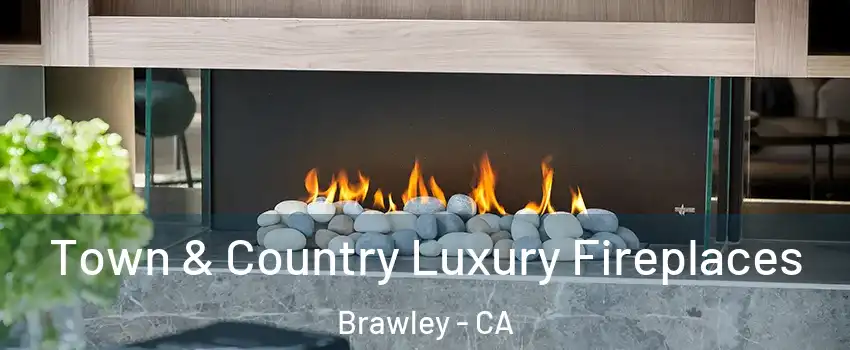  Town & Country Luxury Fireplaces Brawley - CA