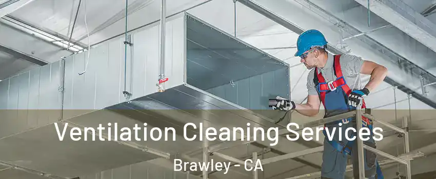  Ventilation Cleaning Services Brawley - CA
