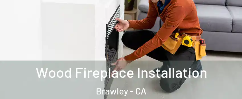  Wood Fireplace Installation Brawley - CA